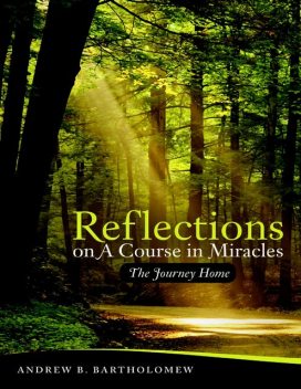 Reflections On: A Course In Miracles, Andrew B.Bartholomew