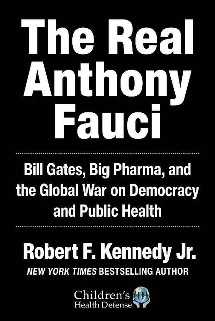 The Real Anthony Fauci: Bill Gates, Big Pharma, and the Global War on Democracy and Public Health (Children’s Health Defense), Robert Kennedy