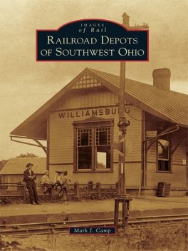 Railroad Depots of Southwest Ohio, Mark J. Camp