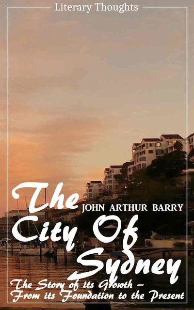 The City of Sydney (John Arthur Barry) – fully illustrated – (Literary Thoughts Edition), John Barry