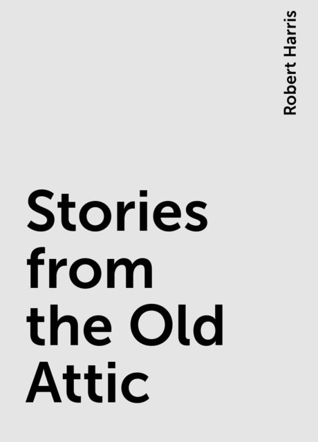 Stories from the Old Attic, Robert Harris