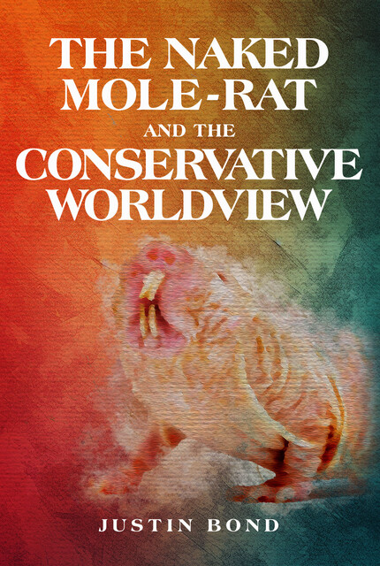 The Naked Mole Rat and the Conservative Worldview, Justin Bond
