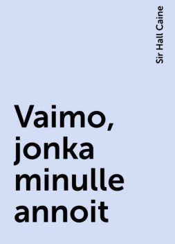 Vaimo, jonka minulle annoit, Sir Hall Caine