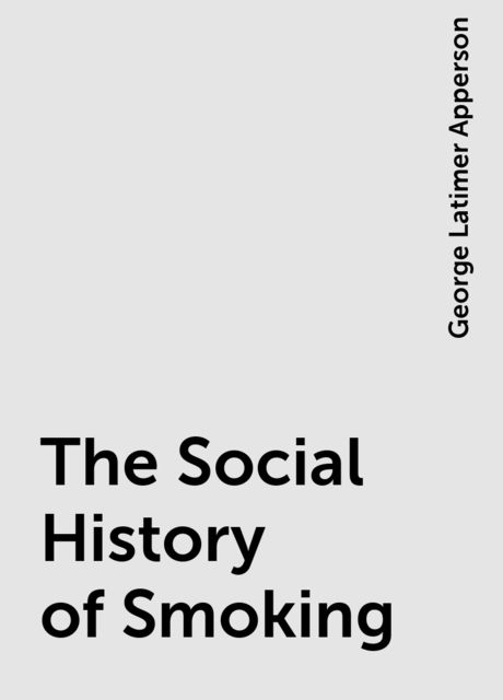 The Social History of Smoking, George Latimer Apperson