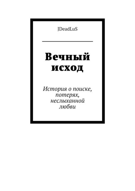 Вечный исход. История о поиске, потерях, неслыханной любви, JDeadLuS