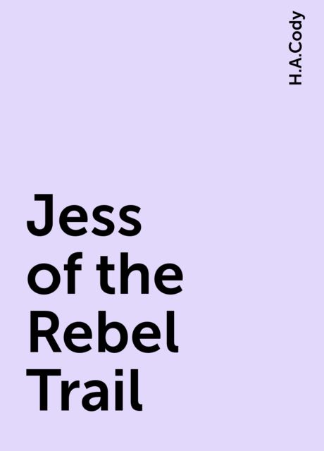 Jess of the Rebel Trail, H.A.Cody