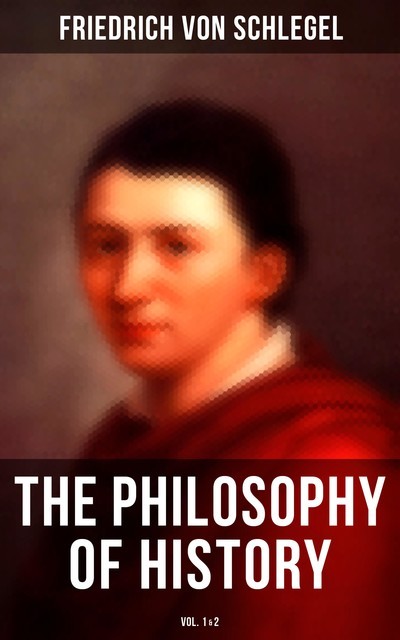 The Philosophy of History (Vol.1&2), Friedrich von Schlegel