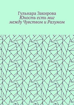 Юность есть миг между Чувством и Разумом, Гульнара Закирова