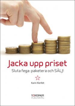 Jacka upp priset – Sluta fega: paketera och SÄLJ, Karin Klerfelt