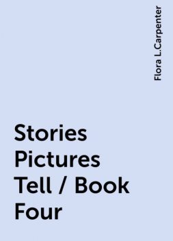 Stories Pictures Tell / Book Four, Flora L.Carpenter