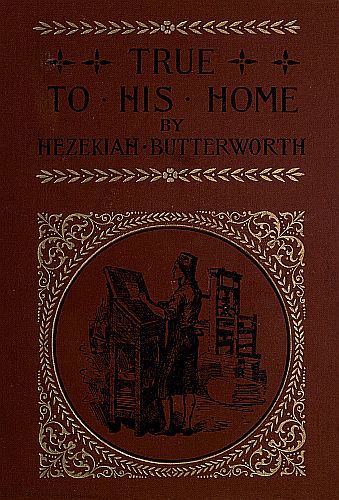 True to His Home / A Tale of the Boyhood of Franklin, Hezekiah Butterworth