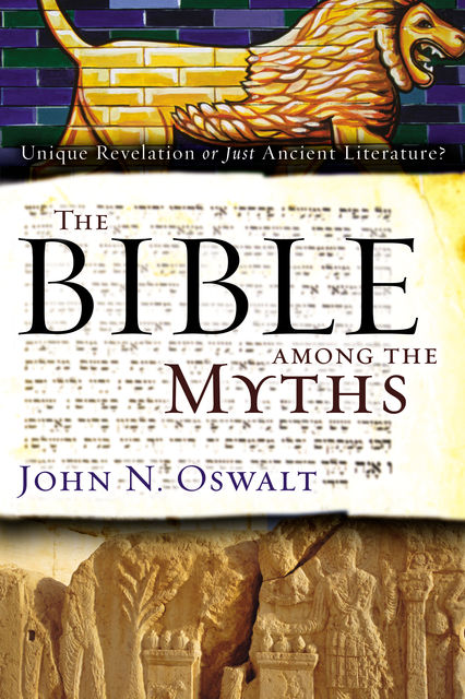 The Bible among the Myths, John N. Oswalt