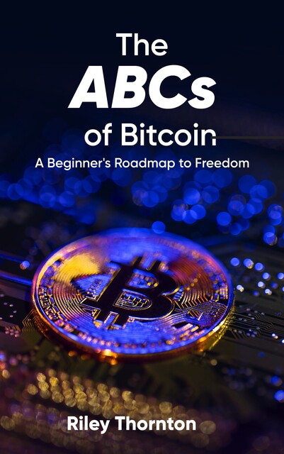 The ABCs of Bitcoin, Riley Thornton