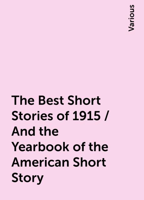 The Best Short Stories of 1915 / And the Yearbook of the American Short Story, Various