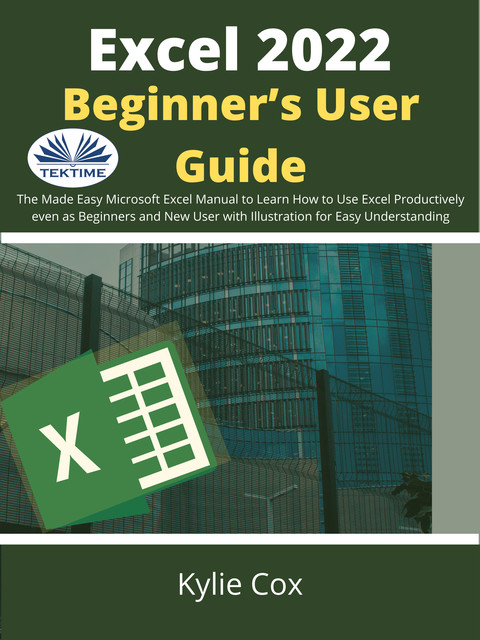 Excel 2022 Beginner’s User Guide-The Made Easy Microsoft Excel Manual To Learn How To Use Excel Productively Even As Beginners And Ne, Kylie Cox