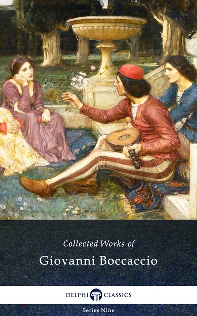 The Decameron and Collected Works of Giovanni Boccaccio (Illustrated), Giovanni Boccaccio