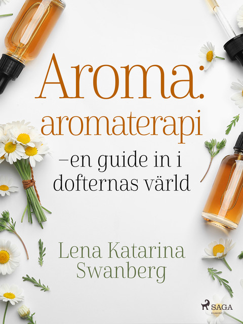 Aroma : aromaterapi – en guide in i dofternas värld, Lena Katarina Swanberg