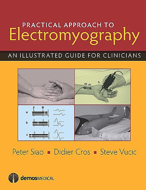 Practical Approach to Electromyography, FRACP, MBBS, Didier P. Cros, Peter Siao, Steve Vucic