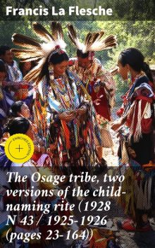 The Osage tribe, two versions of the child-naming rite (1928 N 43 / 1925–1926 (pages 23–164)), Francis la Flesche