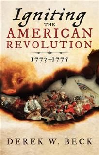 Igniting the American Revolution, Derek W. Beck
