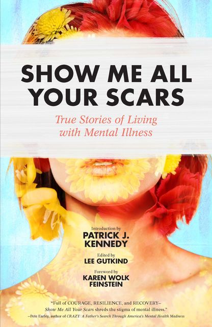 Show Me All Your Scars, Foreword by Karen Wolk Feinstein, Edited by Lee Gutkin, Introduction by Patrick J. Kennedy