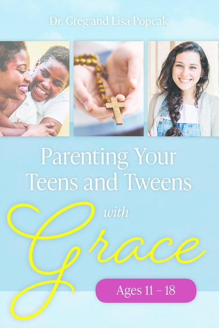 Parenting Your Teens and Tweens with Grace (Ages 11 to 18), Lisa Popcak, Greg