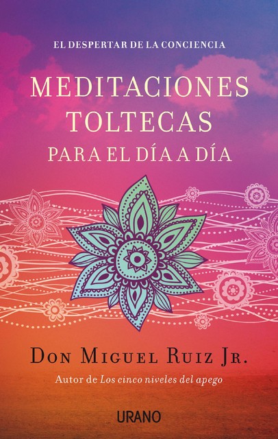 Meditaciones toltecas para el día a día, Miguel Ángel Ruiz Macías
