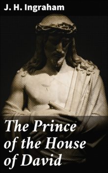 The Prince of the House of David, J.H. Ingraham