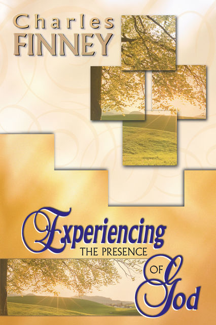 Experiencing The Presence Of God (4 In 1 Anthology), Charles Finney