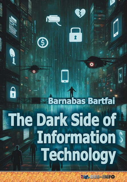 The Dark Side of Information Technology, Barnabas Bartfai