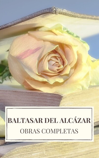 Baltasar del Alcázar: Obras completas, Baltasar Alcázar