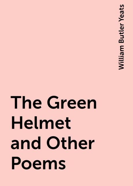 The Green Helmet and Other Poems, William Butler Yeats