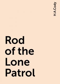 Rod of the Lone Patrol, H.A.Cody