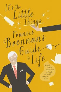 It's The Little Things – Francis Brennan’s Guide to Life, Francis Brennan