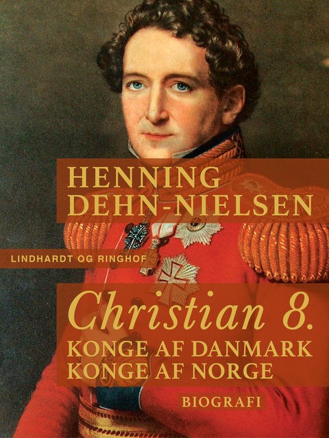 Christian 8. : konge af Danmark, konge af Norge, Henning Dehn-Nielsen