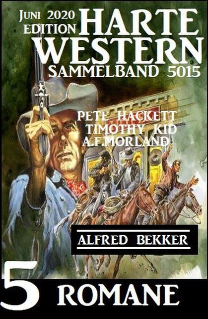 Harte Western Sammelband 5015 – 5 Romane Juni 2020, Alfred Bekker, Pete Hackett, Morland A.F., Timothy Kid