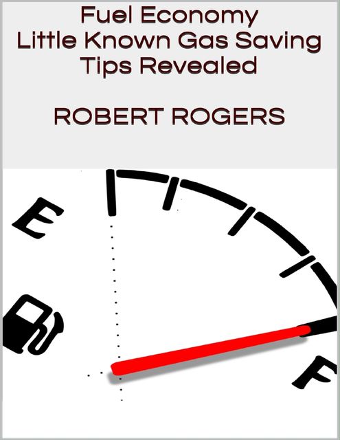 Fuel Economy: Little Known Gas Saving Tips Revealed, Robert Rogers