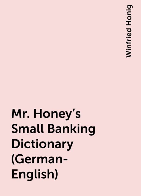 Mr. Honey's Small Banking Dictionary (German-English), Winfried Honig