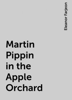 Martin Pippin in the Apple Orchard, Eleanor Farjeon