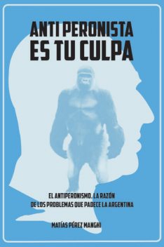 Antiperonista es tu culpa, Matías Pérez Manghi
