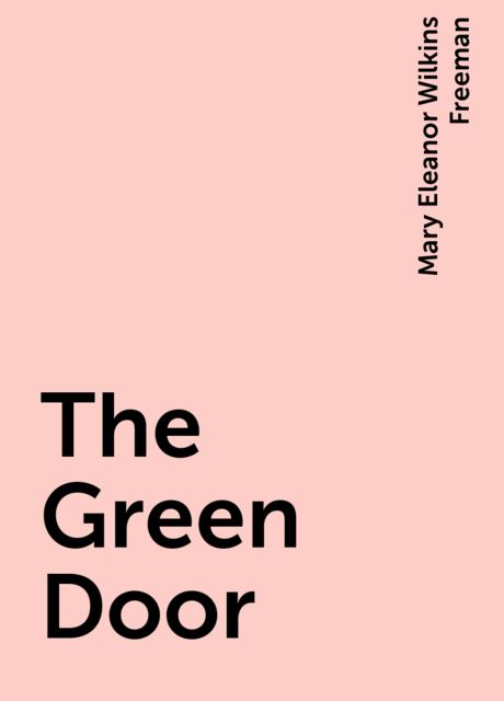 The Green Door, Mary Eleanor Wilkins Freeman