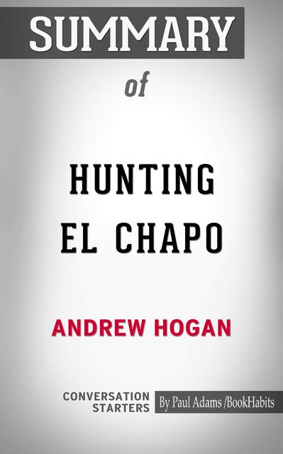 Summary of Hunting El Chapo: The Inside Story of the American Lawman Who Captured the World's Most-Wanted Drug Lord, Paul Adams