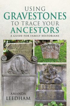 Using Gravestones to Trace Your Ancestors, Amanda Leedham