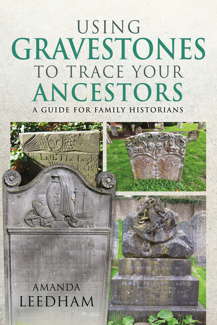 Using Gravestones to Trace Your Ancestors, Amanda Leedham