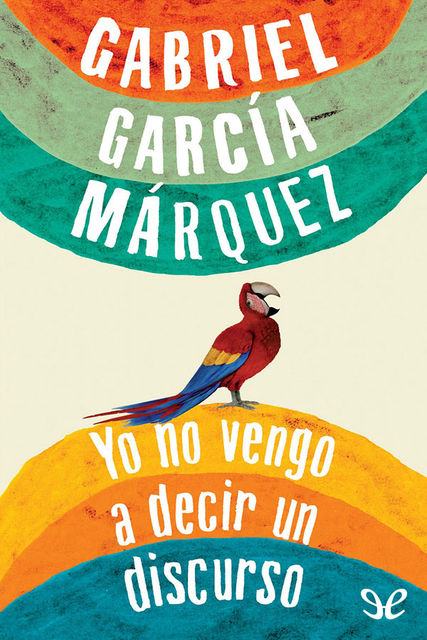 Yo no vengo a decir un discurso, Gabriel García Márquez