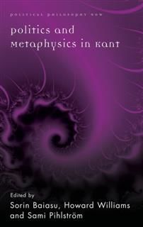 Politics and Metaphysics in Kant, Howard Williams, Sami Pihlström, Sorin Baiasu