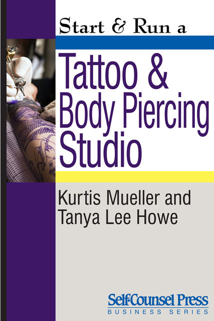 Start & Run a Tattoo and Body Piercing Studio, Kurtis Mueller, Tanya Lee Howe