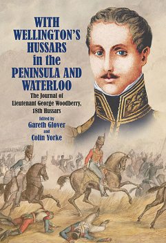 With Wellington's Hussars in the Peninsula and Waterloo, Gareth Glover