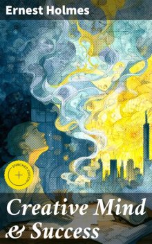 Creative Mind & Success, Ernest Holmes