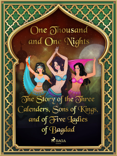 The Story of the Three Calenders, Sons of Kings, and of Five Ladies of Bagdad, One Nights, One Thousand